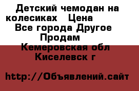 Детский чемодан на колесиках › Цена ­ 2 500 - Все города Другое » Продам   . Кемеровская обл.,Киселевск г.